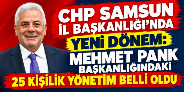 CHP Samsun İl Başkanlığı’nda Yeni Dönem: Mehmet Pank Başkanlığındaki 25 Kişilik Yönetim Belli Oldu